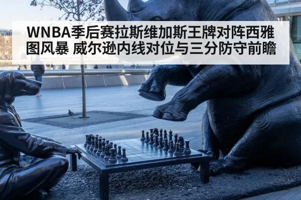 WNBA季后赛拉斯维加斯王牌对阵西雅图风暴 威尔逊内线对位与三分防守前瞻（nine game）