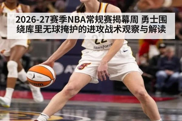 2026-27赛季NBA常规赛揭幕周 勇士围绕库里无球掩护的进攻战术观察与解读